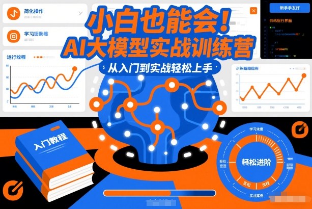 小白也能会！AI大模型实战训练营，从入门到实战轻松上手-小酒源码