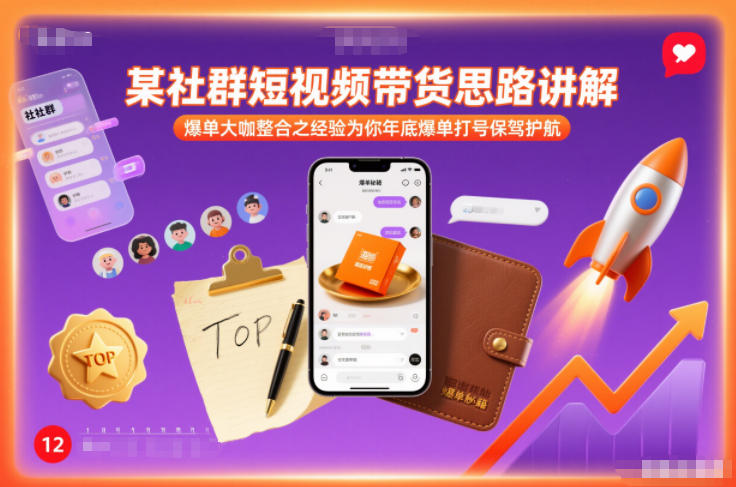 某社群短视频带货思路讲解，爆单大咖整合之经验为你年底爆单打号保驾护航-小酒源码