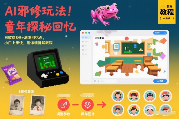 AI邪修玩法，童年探秘回忆，日收益8张+满满回忆杀，小白上手快，附详细拆解教程-小酒源码