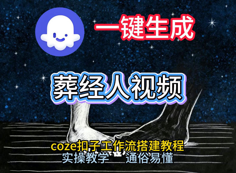通过Coze工作流，一键生成《葬经人》爆火短视频，实操搭建教学课，通俗易懂-小酒源码