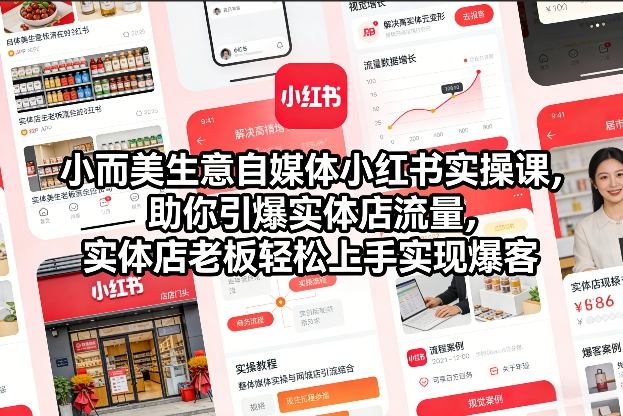 小而美生意自媒体小红书实操课，助你引爆实体店流量，实体店老板轻松上手实现爆客-小酒源码