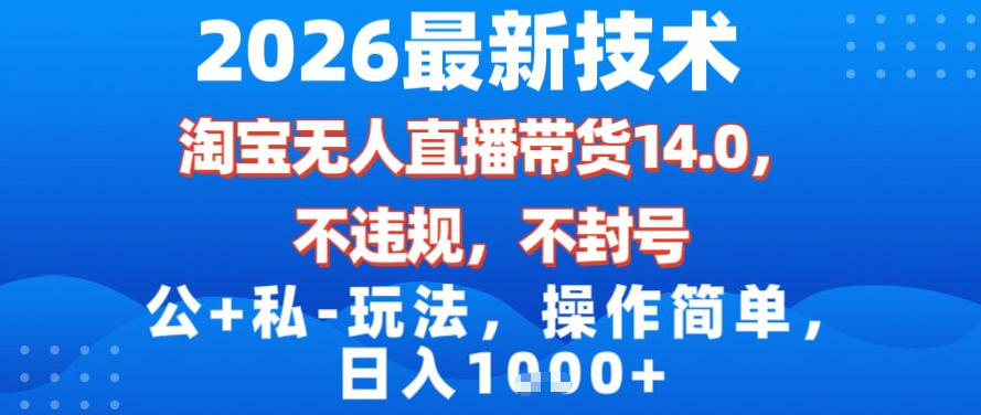 2026最新技术，淘宝无人直播带货14.0，不封号，不违规，公+私玩法，操作简单，日入1k【揭秘】-小酒源码