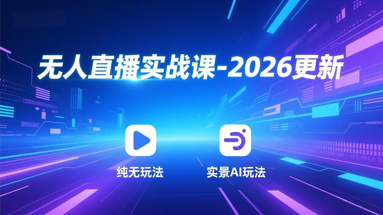 无人直播实战课-2026更新：纯无玩法、实景AI、真人玩法、绿幕玩法、真转无玩法、麒麟臂摇手等-小酒源码